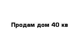 Продам дом 40 кв